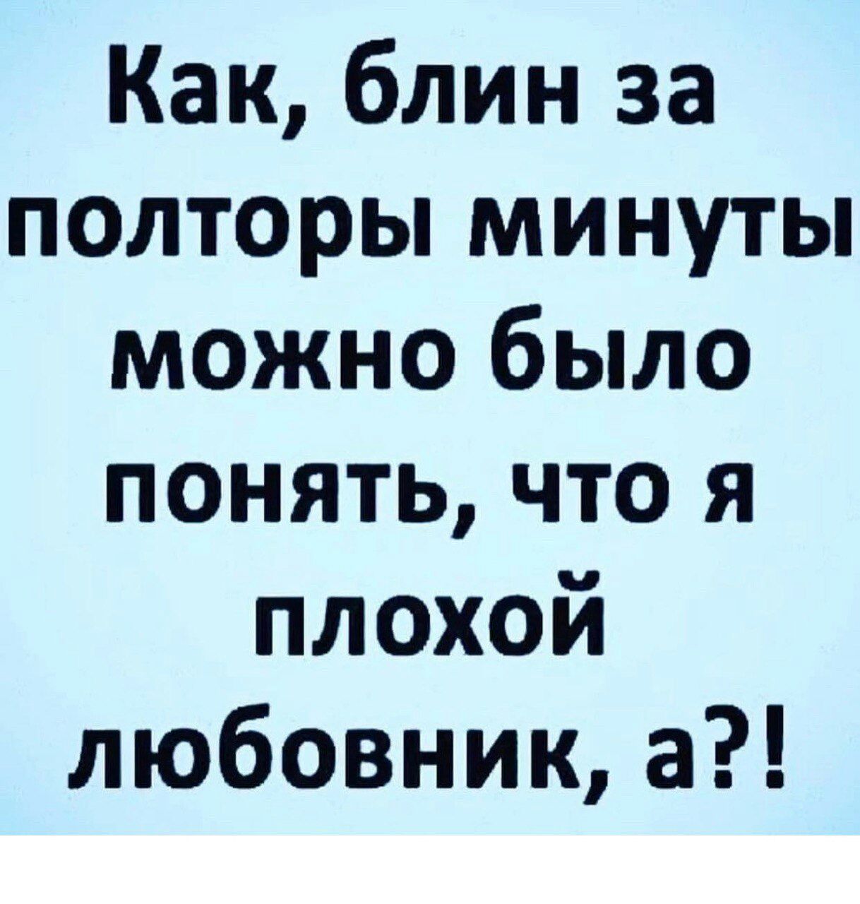 Как блин за полторы минуты можно было понять что я плохой любовник а