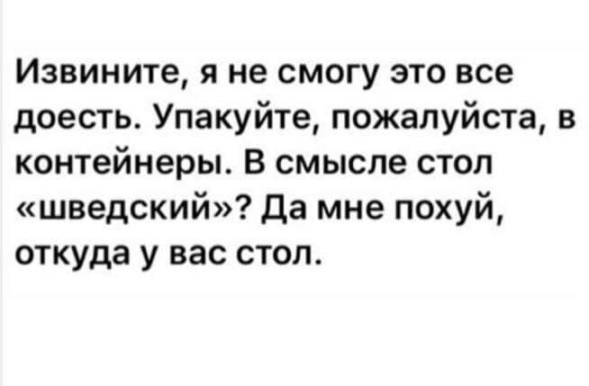 Извините я не смогу это все поесть Упакуйте пожалуйста в контейнеры В смысле стоп шведский да мне похуй откуда у вас стоп