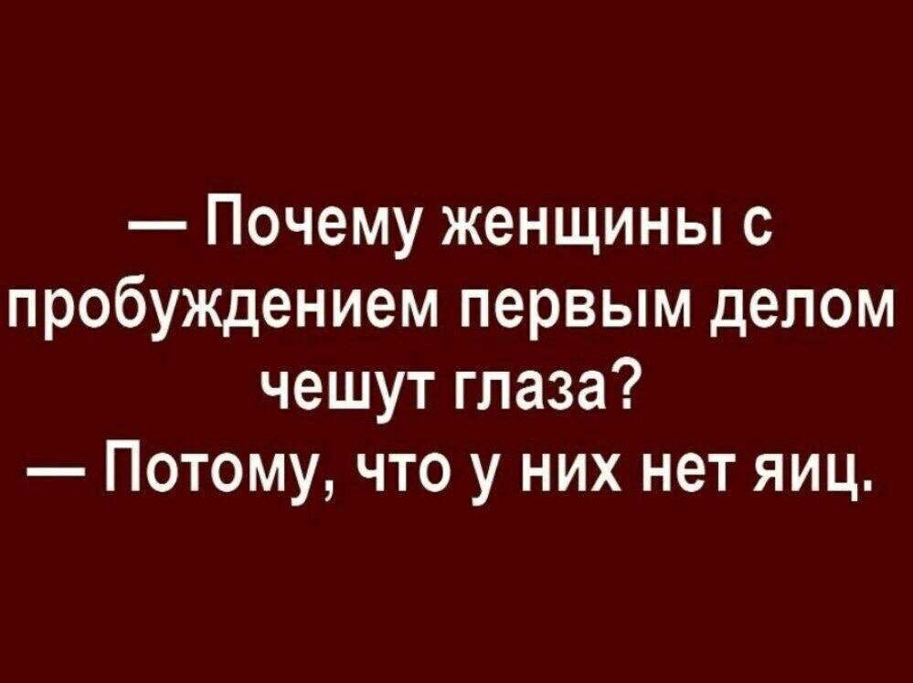 Почему женщины с пробуждением первым делом чешут глаза Потому что у них нет яиц