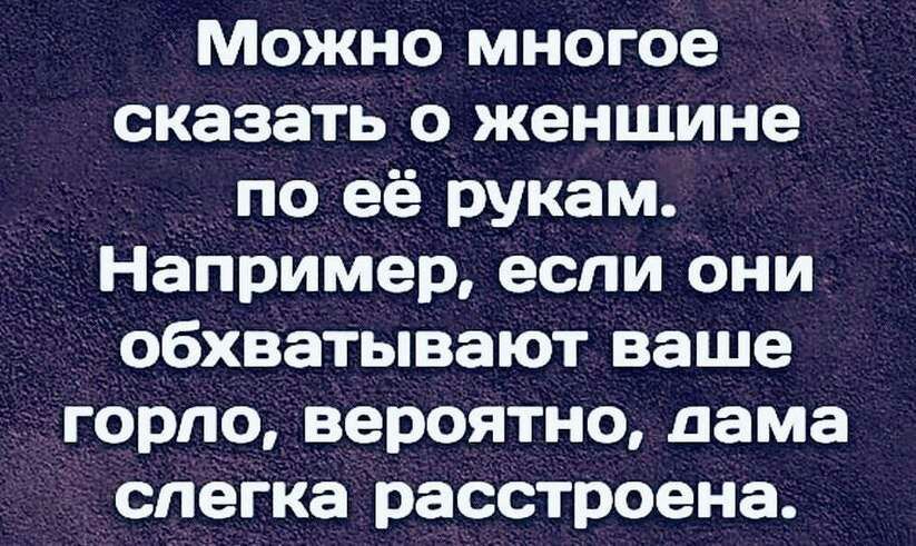 Можно многое сказать о женщине по её рукам Например если они обхватывают ваше горло вероятно дама слегка расстроена