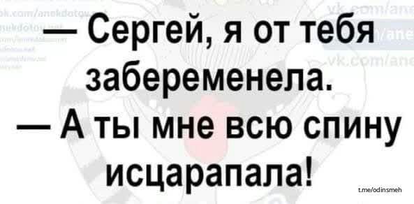 Сергей я от тебя забеременела А ты мне всю спину исцарапала