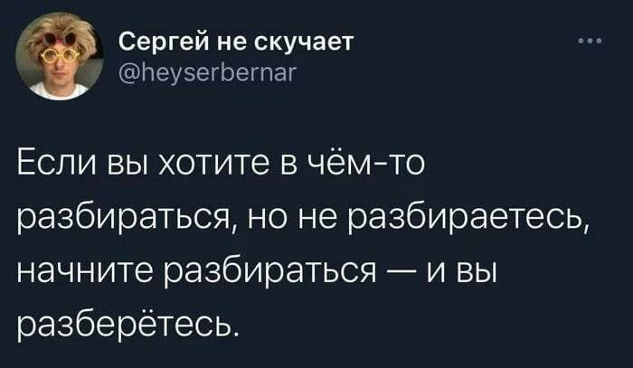 Сергей не скучает ЬеуэегЬетаг Если вы хотите в чёмто разбираться но не разбираетесь начните разбираться и вы разберётесь