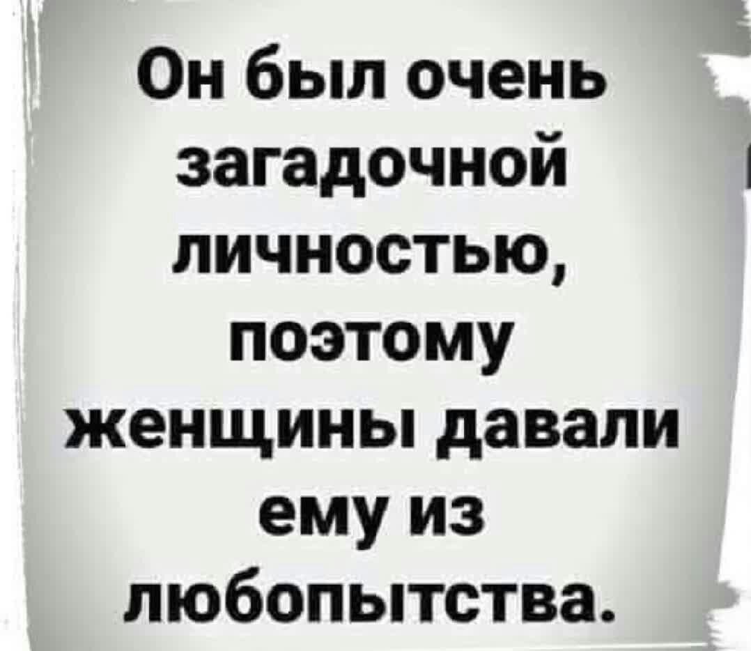 Он был очень загадочной личностью поэтому женщины давапи ему из любопытства