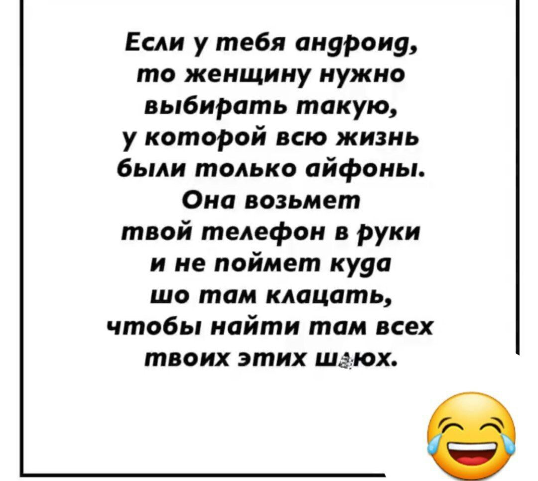 Если у тебя андроид то женщину нужно выбирать такую у которой всю жизнь  были только айфоны Ока возьмет твой телефон в руки и не поймет куда шо там  клацить чтобы найти там