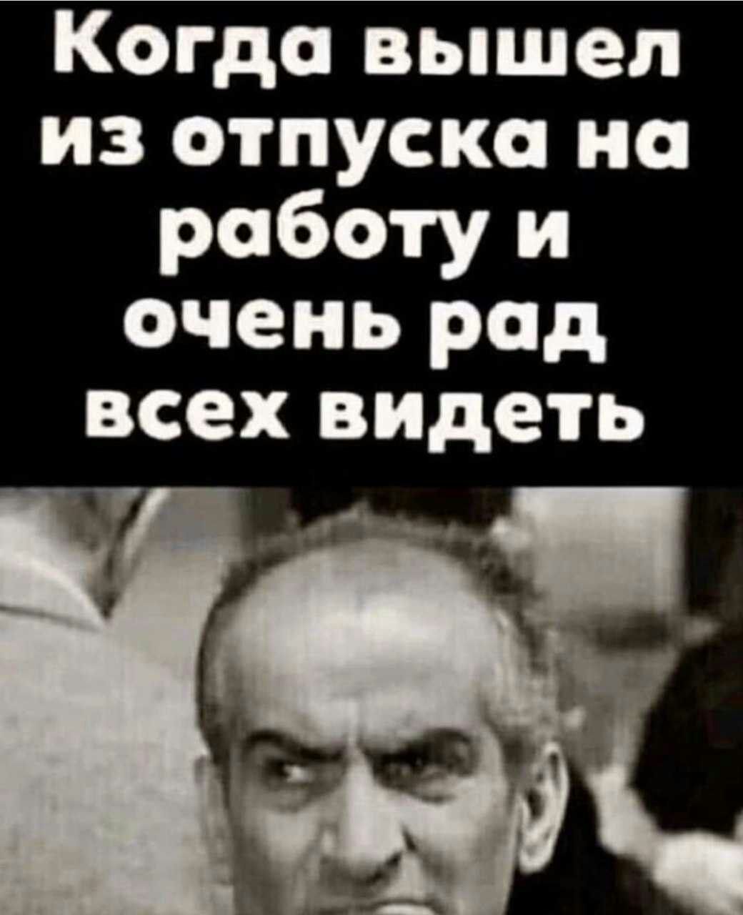 Когда вышел из отпуска на работу и очень рад всех видеть Т