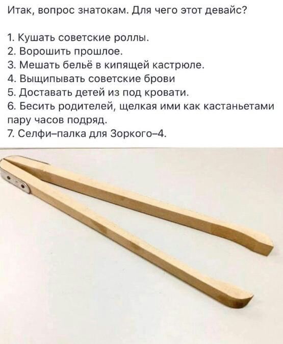 Итак вопрос знатокам для чего зггоТ девайс 1 Кушать советские роллы 2 Еврошить прошлое 3 Мешать бельё в кипящей кастрюле 4 Выщипывать советские брови 5 доставать детей из под кровати 6 Бесить водителей щелкая ими как кастаньетами пару часов подряд 7 СепФипапка для Зоркогод