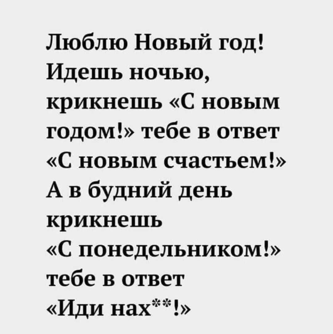 Люблю Новый год Идешь ночью крикнешь С новым годом тебе в ответ С новым счастьем А в будний день крикнешь С понедельником тебе в ответ Иди нах