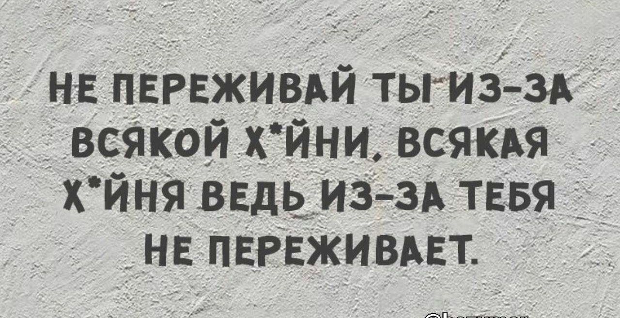 н Е пвгвживдй тьтз ЗА всякой ХЙНИ всяки хйня ведьиазд ТЕБЯ нв пвгвживдвт