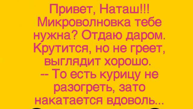 Привет Наташ Микроволновка тебе нужна Отдаю даром Крутится но не греет выглядит хорошо То есТь курицу не разогреть зато _накатается вдоволь_