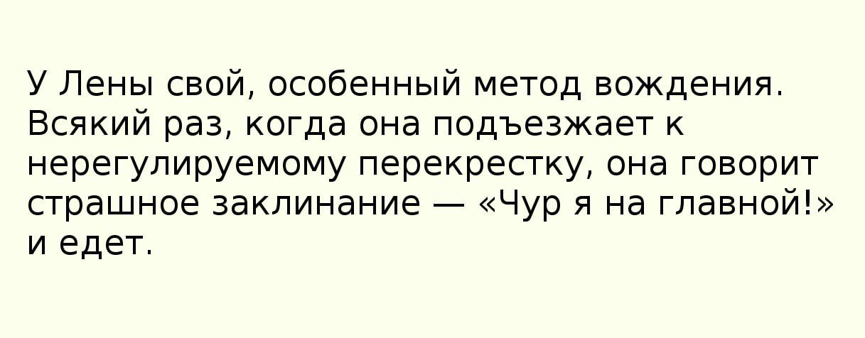 У Лены свой особенный метод Вождения Всякий раз когда она подъезжает к нерегулируемому перекрестку она говорит страшное заклинание Чур я на главной и едет