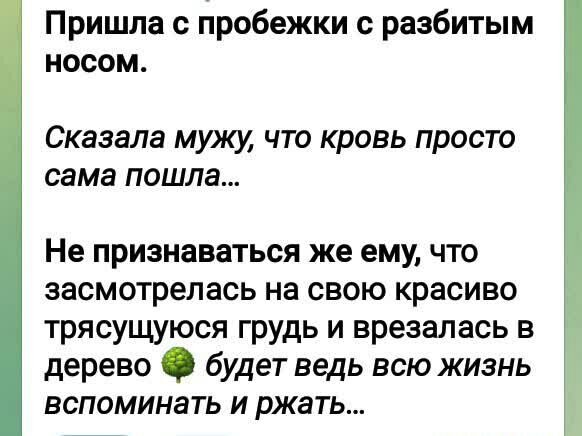 Пришла пробежки с разбитым носом Сказала мужу что кровь просто сама пошла Не признаваться же ему что засмотрелась на свою красиво трясущуюся грудь и врезалась в дерево будет ведь всю жизнь вспоминать и ржать