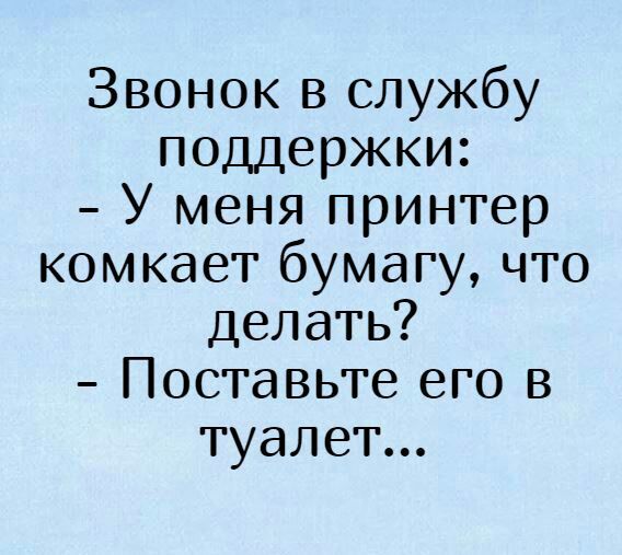 Звонок в службу поддержки У меня принтер комкает бумагу что делать Поставьте его в туалет