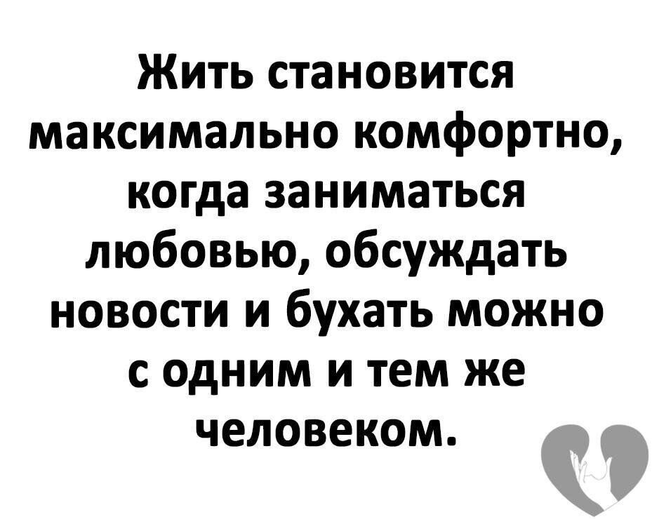 Жить становится максимально комфортно когда заниматься любовью обсуждать новости и бухать можно с одним и тем же человеком