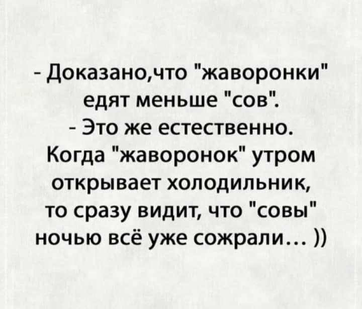 Доказаночто жаворонки едят меньше сов Это же естественно Когда жаворонок утром открывает холодильник то сразу видит что совы ночью всё уже сожрали