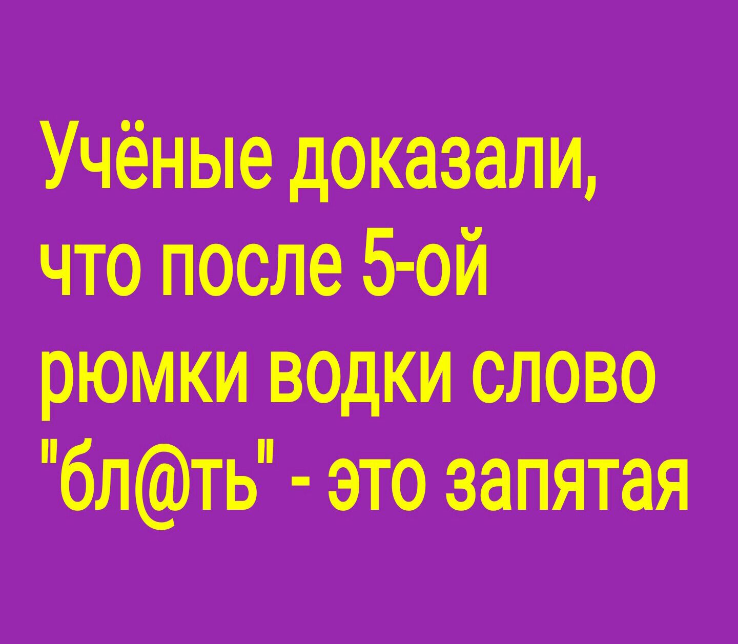Учёные доказали что после 5 ой рюмки водки слово блть это запятая