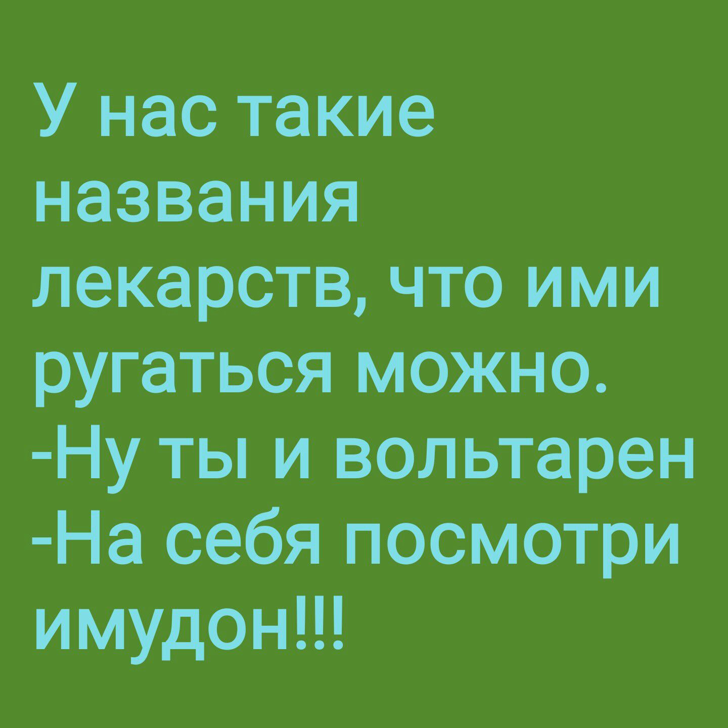 У нас такие названия лекарств что ими ругаться можно Ну ты и вольтарен На себя посмотри имудон