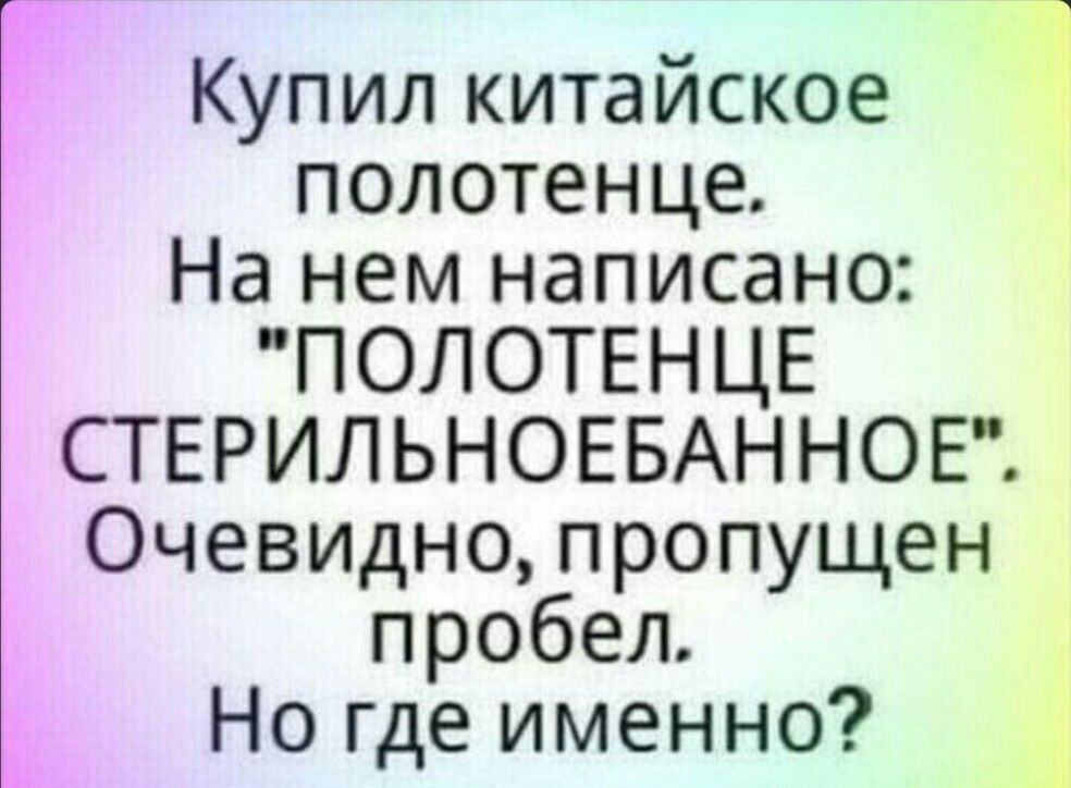 Купил китайское полотенце На нем написано ПОЛОТЕНЦЕ СТЕРИЛЬНОЕБАННОЕ Очевидно пропущен пробел Но где именно