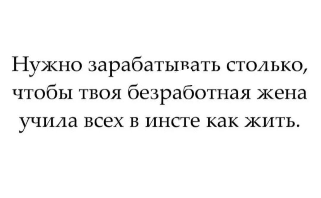 Твой безработный. Жить нужно так чтобы твоя безработная жена. Жить нужно так чтобы твоя безработная жена учила.