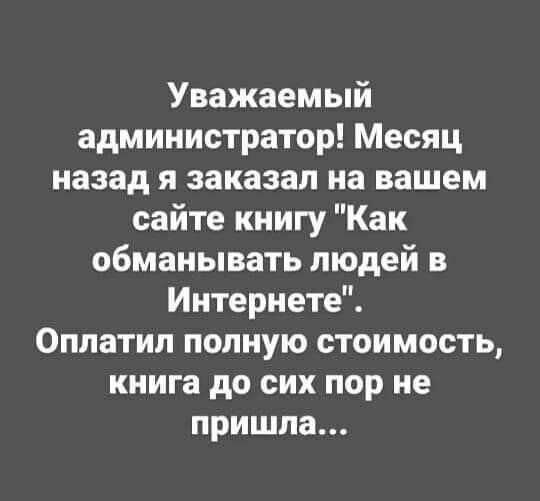 Уважаемый администратор Месяц назад я заказал на вашем сайте книгу Как обманывать людей в Интернете Оппатип полную стоимость книга до сих пор не пришла