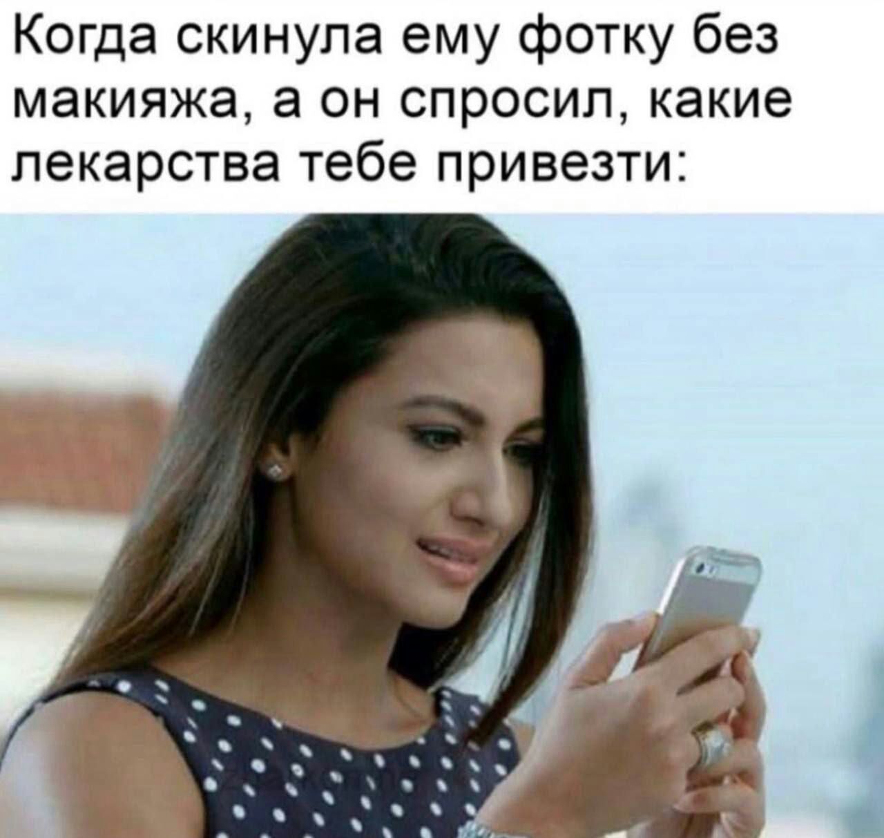 Когда скинула ему фотку без макияжа а он спросил какие лекарства тебе привезти