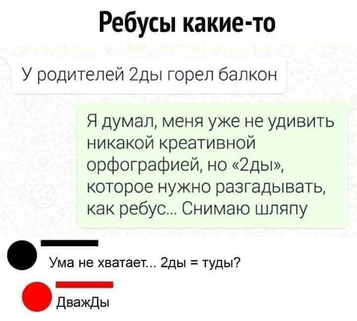 Ребусы какие то У родителей 2ды горел балкон Я думал меня уже не удивить никакой креативной орфографией но 2ды которое нужно разгадывать как ребус Снимаю шляпу _ Ума не хватает 2ды туды дважды
