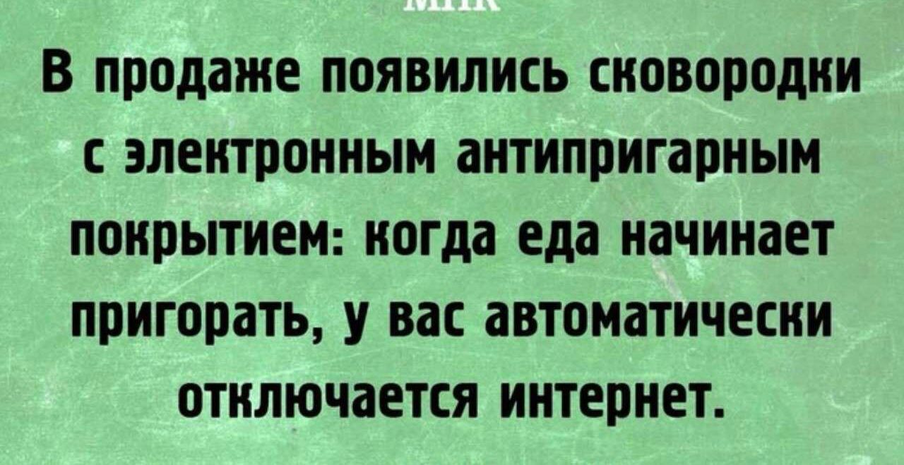 В продаже ПОЯВИЛИСЬ сковородки электронным антипригарным ППИВЫТИЕМ когда еда начинает пригпрать У вас автоматически отключается интернет