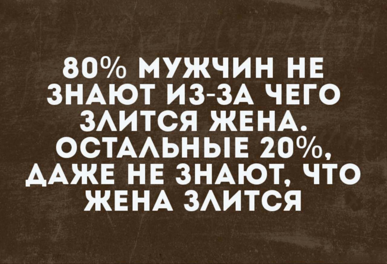 80 МУЖЧИН НЕ ЗНАЮТ ИЗ ЗА ЧЕГО ЗАИТСЯ ЖЕНА ОСТААЬНЫЕ 20 ААЖЕ НЕ ЗНАЮТ ЧТО ЖЕНА ЗАИТСЯ