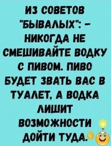 из советов вывмых никогм не сившивдйтв водку с пивом пиво БУДЕТ звдть вдс в тлдвт А водкд лишит возможности дойти тумэё