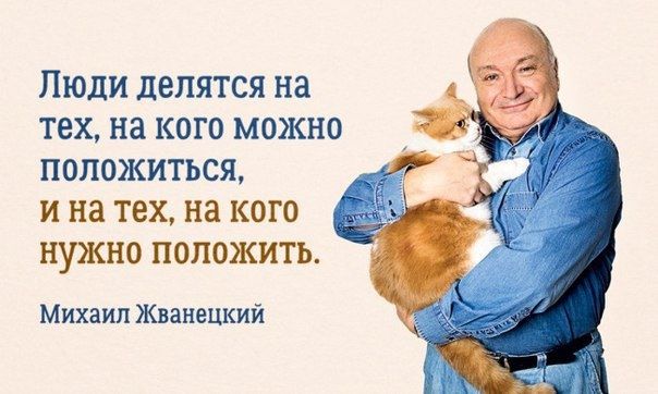 Люди делятся на тех на кого можно положиться и на тех на кого нужно положить михаил Жванецкий