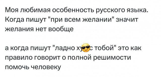 МОЯ любимая ОСОбЗННОСТЬ рУССКОГО ЯЗЫКЗ Когда пишут при всем желании значит желания нет вообще а когда пишут ладно х тобой это как правило говорит о полной решимости ПОМОЧЬ ЧЕЛОВЕКУ
