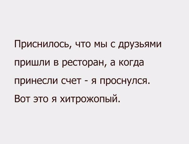 Приснипось что мы с друзьями пришли в ресгоран а когда принесли счет я проснулся Вот это я хитрожопый