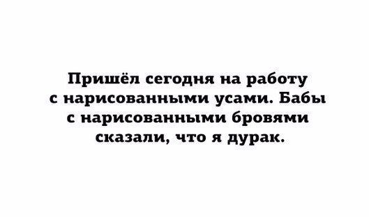 Пришёл сегодня на работу нарисованными усами Бабы С нарисованными бровями казапщ что я дурак