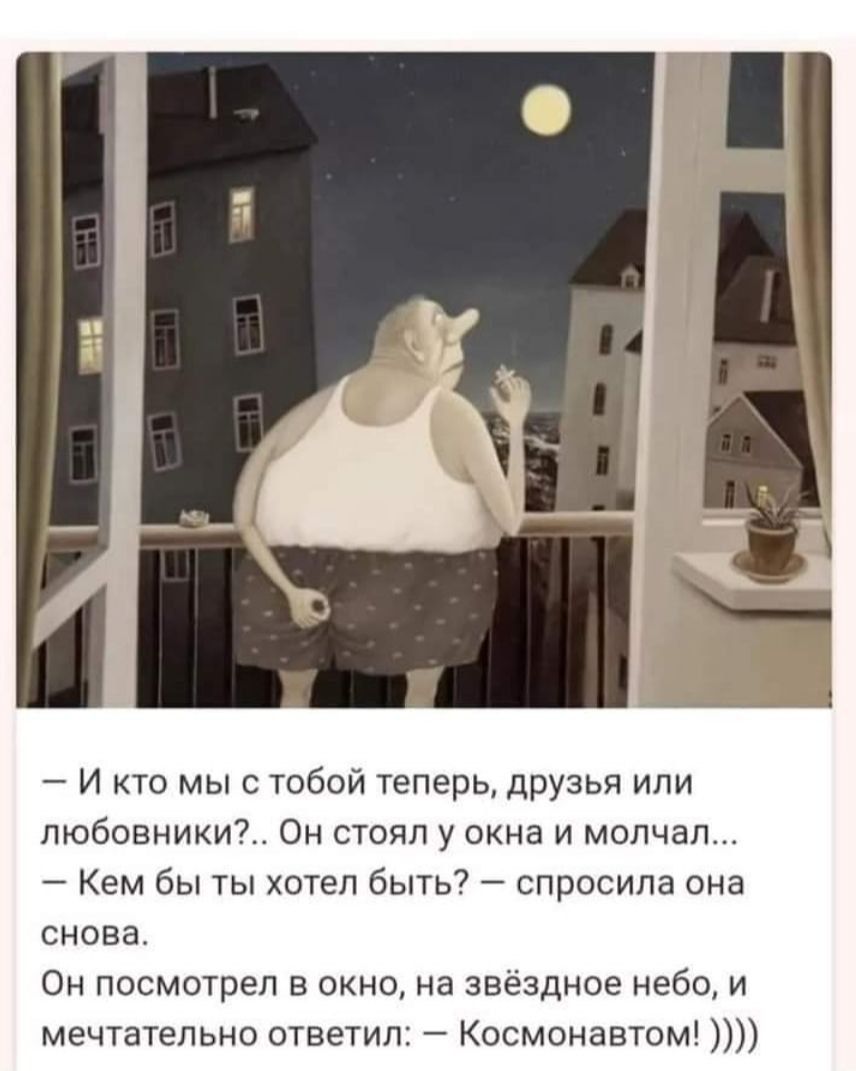 ___4 И кто мы с тобой теперь друзья или пюбовники Он стоял у окна и молчал Кем бы ты хотел быть спросила она снова Он посмотрел в окно на звездное небо и мечтательно ответил Косменавтом