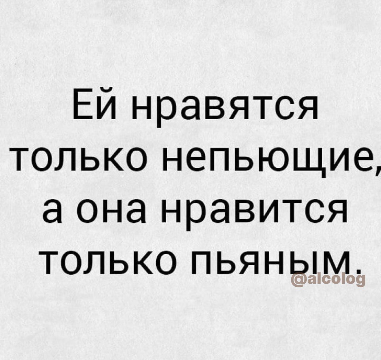 Ей нравятся только непьющие а она нравится только пьяным