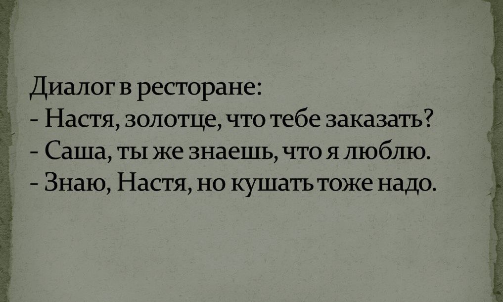 Диалог в ресторане Настя залотце тттебе заказать Саша ты же знаешь что я люблю Знаю Настя но кушатьтоже надо
