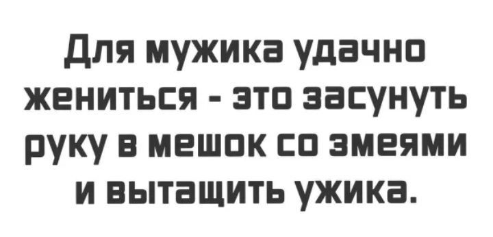 для мужика удачна жениться это засунуть руку в мешок сп змеями и вытащить ужика