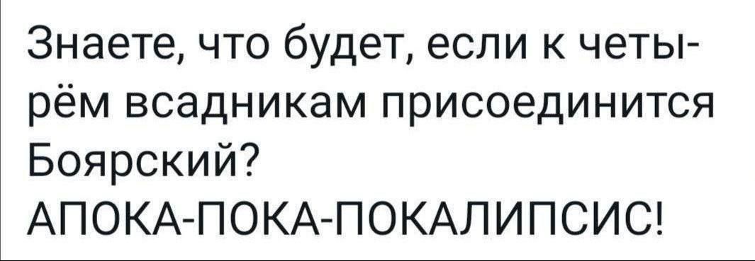 Знаете что будетесли к четы рём всадникам присоединится Боярский АПОКА ПОКА ПОКАЛИПСИС