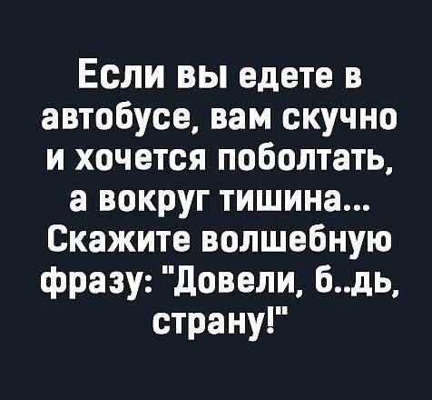 Если вы едете в автобусе вам скучно и хочется поболтать а вокруг тишина Скажите волшебную фразу довели бдь страну