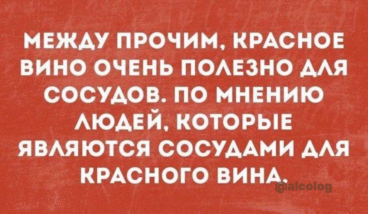 между прочим КРАСНОЕ вино ОЧЕНЬ п0АЕзно мя сослов по мнению АЮАЕЙ которые ямяются сосуыхми ААЯ КРАСНОГО ВИНА