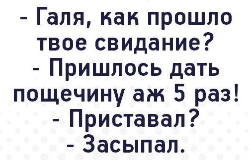Галя как прошло твое свидание Пришлось дать пощечину аж 5 раз Приставал Засыпал