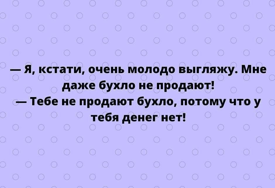 я КСТЕТИ ОЧЕНЬ МОПОДО БЬППЯЖУ МНЕ даже бухло не продают Тебе не продают бухло потому что у тебя денег нет