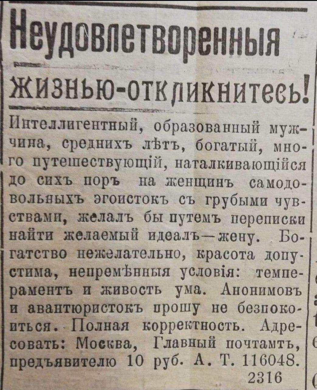 ііЁудпвпвтвпренныя жизнью откликнитесь Иптеллигентпый образованный муж чина среднихъ Мэп богатый мно го путешествующій наталкивашщіііся до свхъ порт на женщинъ самодо вольннхъ эгоистокъ съ грубыми чув стныш желалъ бы путемъ переписки найти желаемый идеиъжепу Бо ПЧЪТОТВО ПОЖЛЫТЕЛЬПП красота допу стив вепремЬпныя условіл темпе ведет и живость ума Апанпмовъ в_ шврятоиъ прошу не безпоко Полная коррект