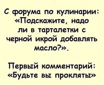 С форума по кулинарии Подскажите надо ли в тарталетки с черной икрой добавлять масло Первый комментарий Будьте вы прокляты