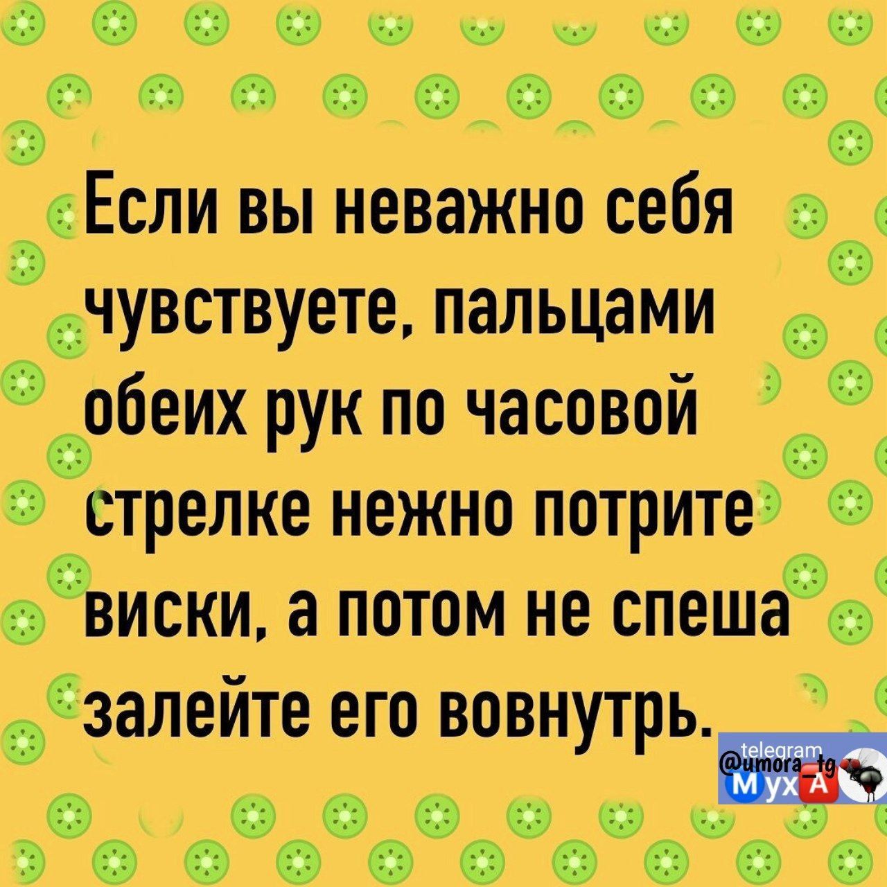 Если вы неважно себя чувствуете пальцами обеих рук по часовой стрелке нежно потрите виски а потом не спеша залейте его вовнутрь