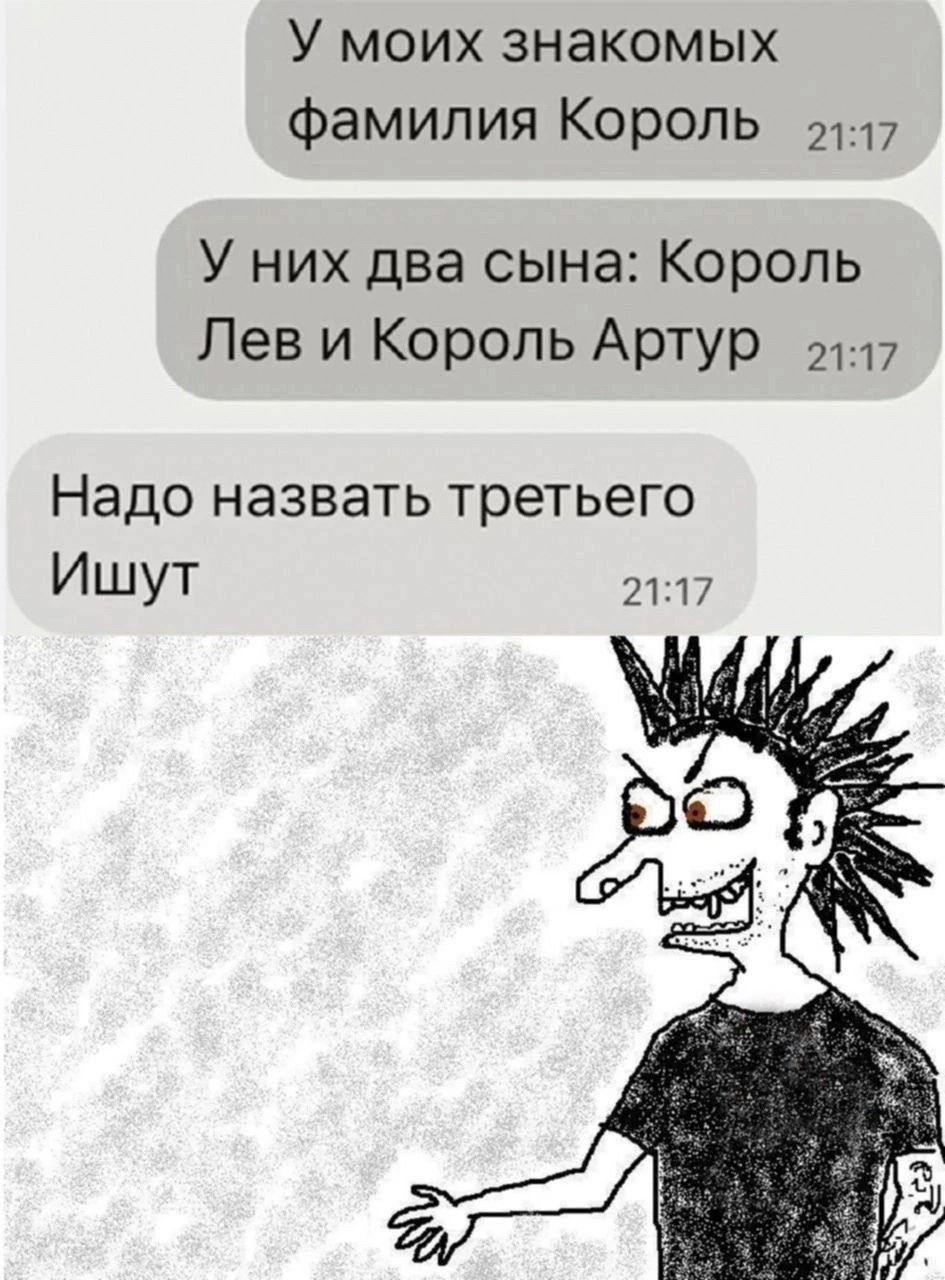 У моих знакомых Фамилия Король 2117 У них два сына Король Лев и Король Артур 2117 Надо НЭЗВЭТЬ ТреТЬеГО ИШУг 2117