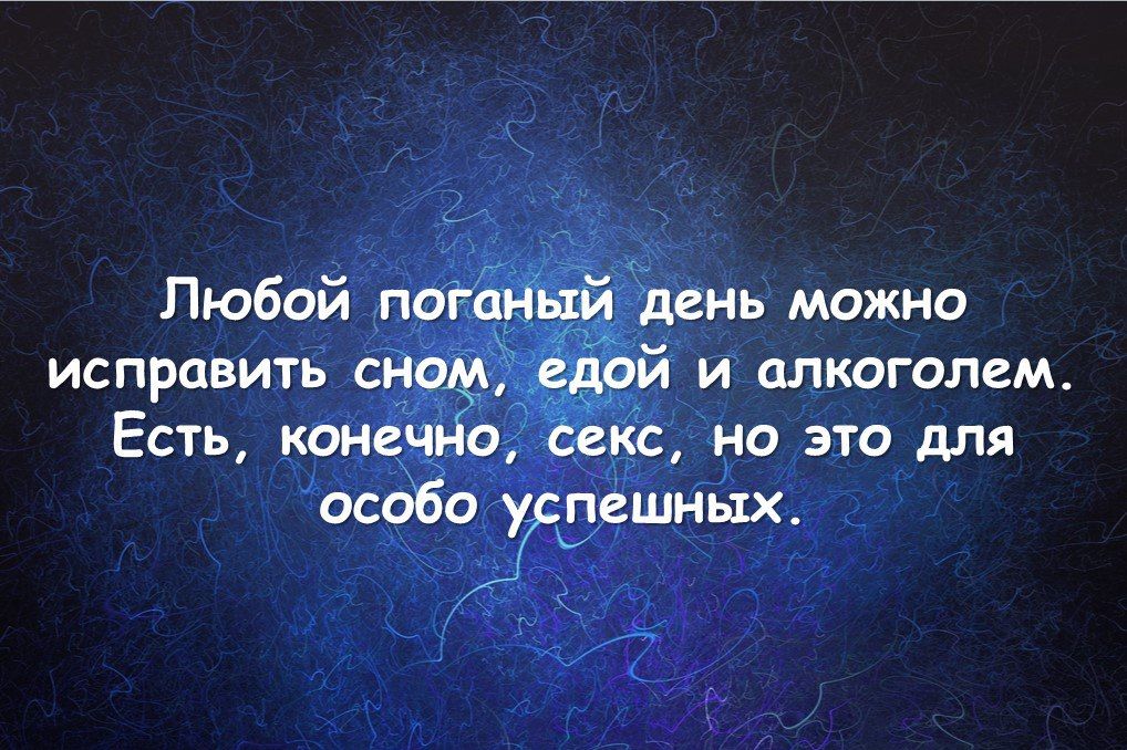 Любой поганый день можно ИСПРЦБИТЬ СНОМ И ЦЛЮГОЛЗМ Есть конечъіо Секс на это для особо упешных