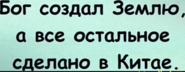 Бог создал Землю а все остальное сделано в Китае