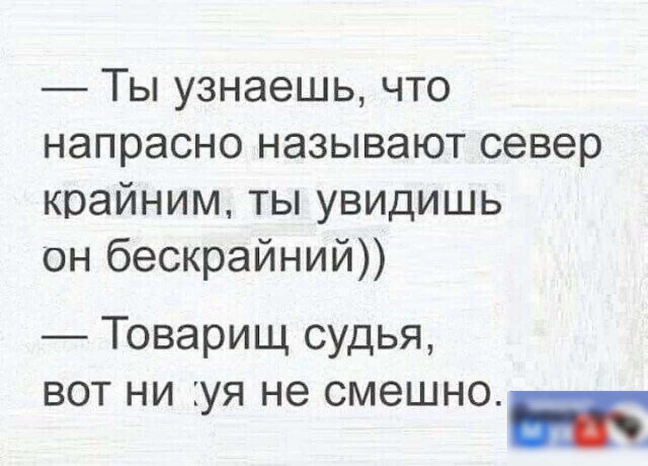 Ты узнаешь что напрасно называют север крайним ты увидишь он бескрайний Товарищ судья вот ни уя не смешно Мухд