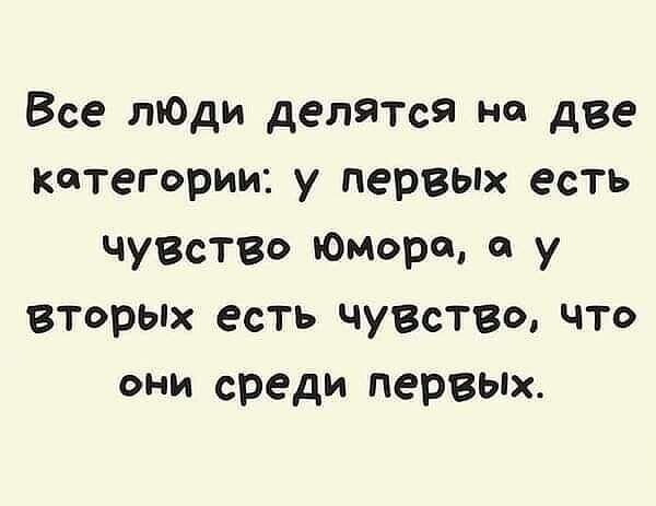 Все тоди делятся на две категории у первых есть чувство юмора о у вторЫх есть ЧУВСТВО что они среди первьпх