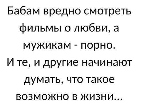 Бабам вредно смотреть фильмы о любви а мужикам порно И те и другие начинают думать что такое возможно в жизни